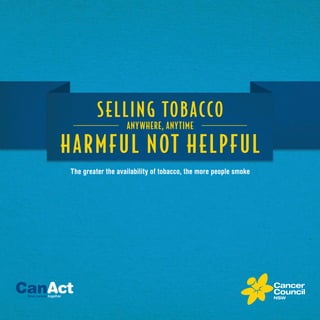 CanActBeat cancer together
HARMFUL not helpful
The greater the availability of tobacco, the more people smoke
Anywhere, anytime
Selling tobacco
 