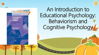 An Introduction to
Educational Psychology:
Behaviorism and
Cognitive Psychology
 