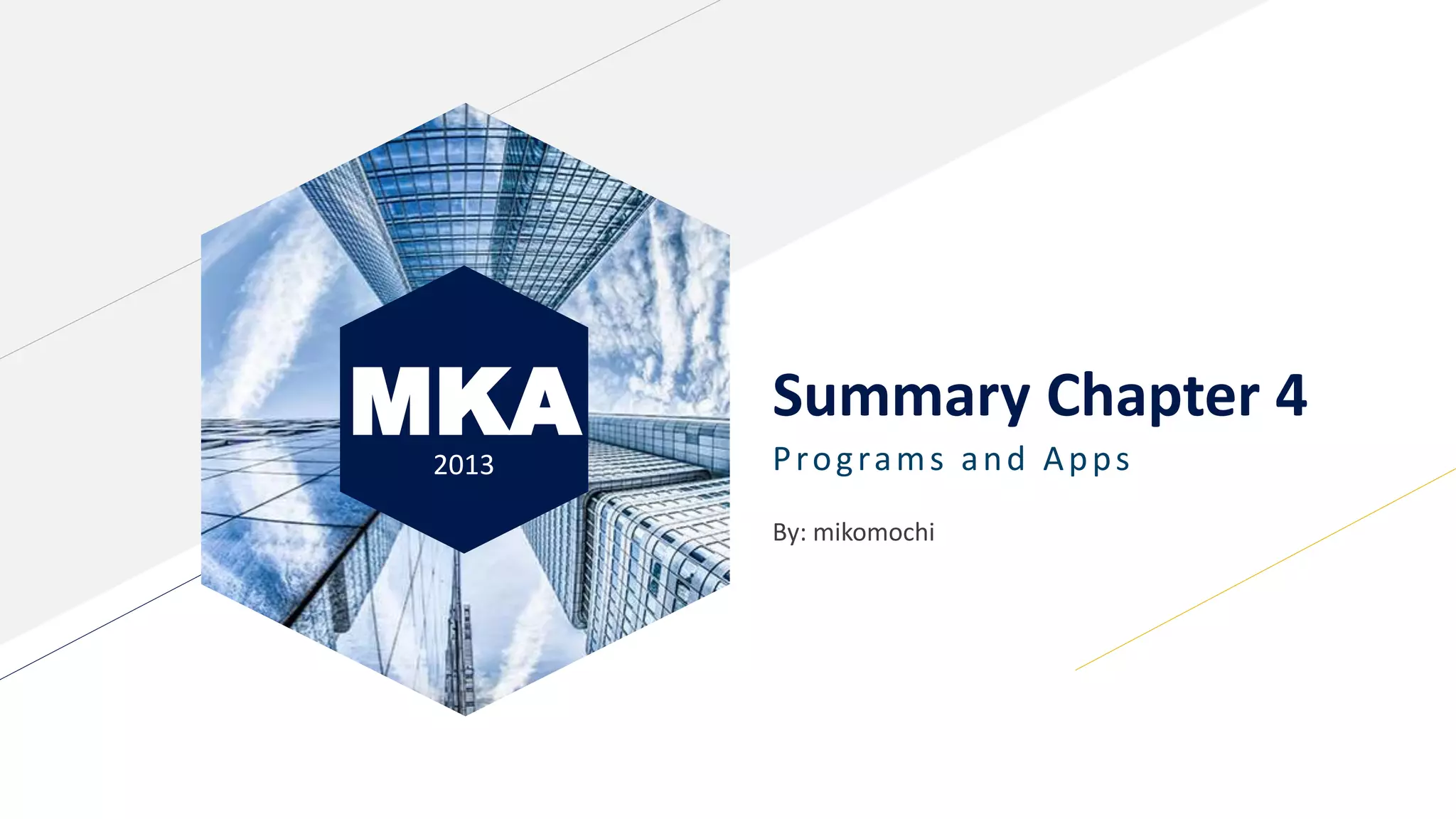 MKA2013
Summary Chapter 4
Programs and Apps
By: mikomochi
 