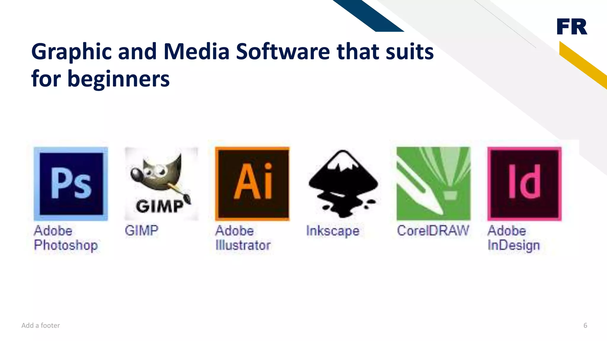 FR
Graphic and Media Software that suits
for beginners
Add a footer 6
 