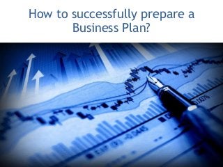 How to successfully prepare a
       Business Plan?




                                1
 