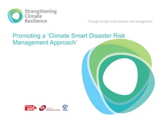 Promoting a ‘Climate Smart Disaster Risk Management Approach’ 