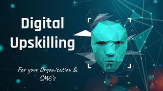 Digital
Upskilling
For your Organisation &
SME’s
 