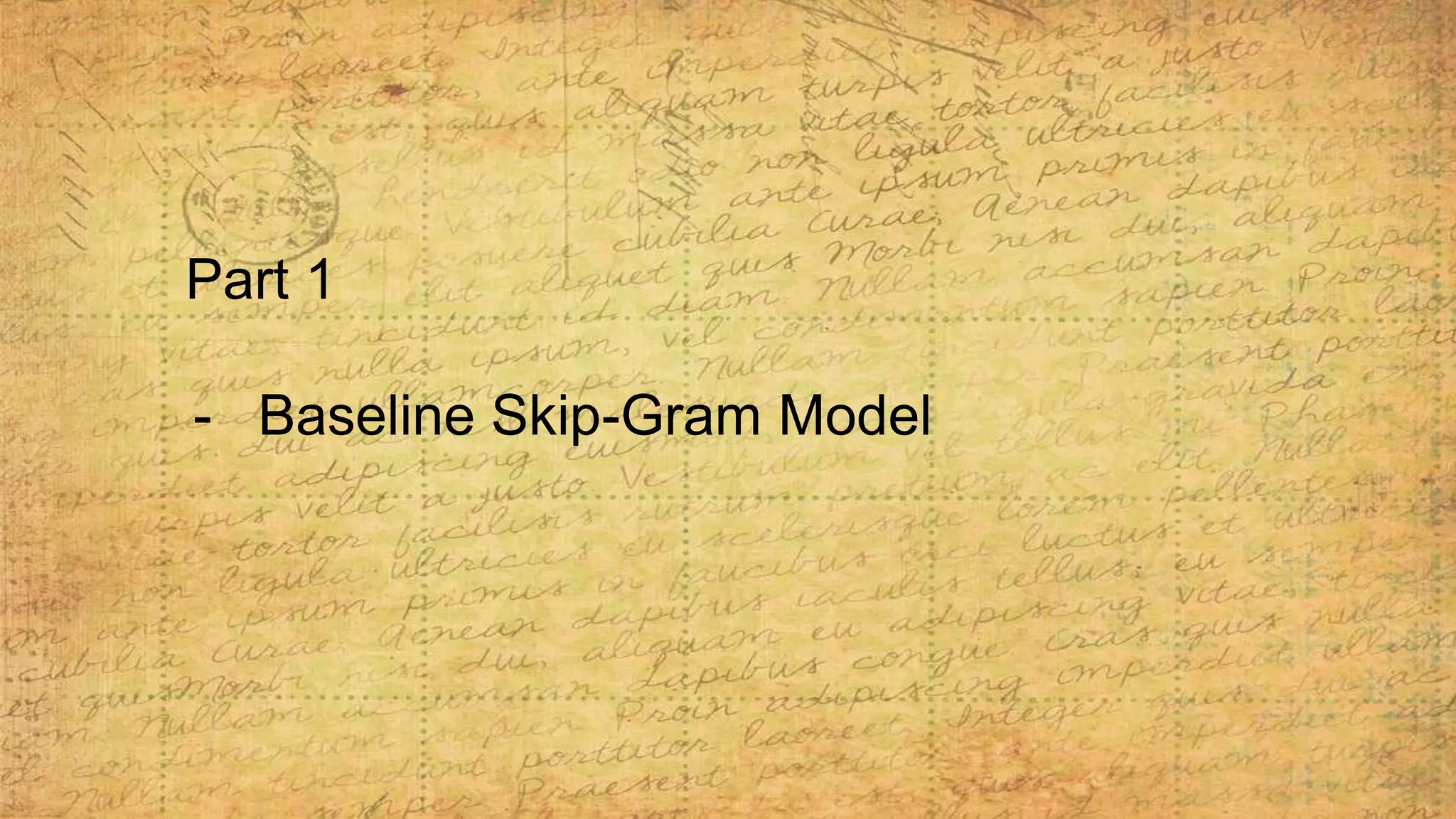 Part 1
- Baseline Skip-Gram Model
 