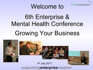 Welcome to 6th Enterprise & Mental Health Conference   Growing Your Business ,[object Object]