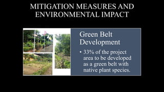 Green Belt
Development
• 33% of the project
area to be developed
as a green belt with
native plant species.
MITIGATION MEASURES AND
ENVIRONMENTAL IMPACT
 