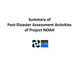 Summary of
Post-Disaster Assessment Activities
of Project NOAH

 