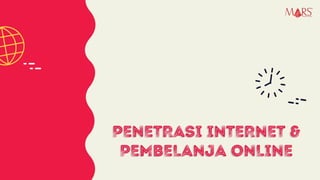 Research Specialist
PENETRASI INTERNET &
PEMBELANJA ONLINE
PENETRASI INTERNET &
PEMBELANJA ONLINE
 