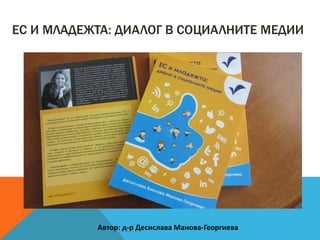 ЕС И МЛАДЕЖТА: ДИАЛОГ В СОЦИАЛНИТЕ МЕДИИ
Автор: д-р Десислава Манова-Георгиева
 