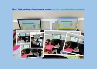 More? Click and have a fun with online version - The One Hundred Number Chart Game.
 