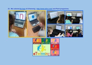 23. We colored the logo of eTwinning - http://www.stixy.com/ and Paint programme.
 