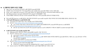  1) 전통적인 컴퓨터 비전 기법들
 edge, corner, color 등과 같은 low-level의 cue를 이용하여 proposal을 생성함.
 단순하며, Pascal VOC와 같은 중간 크기의 dataset에서는 높은 recall을 보이는 proposal을 생성할 수 있다는 이점이 있음.
 하지만, color나 edge와 같은 low-level의 시각적 cue에 기반하고 있기 때문에 전체 detection 파이프라인과 함께 최적화 될 수 없음.
 표현 학습(representation learning)의 개선을 위한 대규모 dataset의 능력을 활용할 수 없음.
 이러한 한계들로 인해 MSCOCO와 같은 도전적인 dataset에 대해서 높은 수준의 proposal을 생성하는데 어려움을 겪게 됨.
 후보 box에 대해 objectness score를 계산하는 방법, 원래 이미지로부터 super-pixel을 merge하는 방법, 여러개의 전경 및 배경 분할을 생성하는 방법 등으로 나뉨.
 i) 후보 box에 대해 objectness score를 계산하는 방법
 각각의 후보 box가 object가 될 수 있는 가능성을 score로 측정하여 예측함.
 관련 연구 1(https://groups.inf.ed.ac.uk/calvin/Publications/alexe12pami.pdf)
 color contrast, edge density, saliency와 같은 visual cue들에 기반한 분류를 함으로써, proposal에 대해 objectness score를 할당함.
 관련 연구 2(http://www.ee.oulu.fi/~jkannala/publications/iccv2011.pdf)
 관련 연구 1을 기반으로 하고 있으며, 후보 proposal의 objectness score의 순위를 매기기 위해 보다 효율적인 cascaded learning을 도입함.
 ii) 원래 이미지로부터 super-pixel을 merge하는 방법
 분할(segmentation) 결과로부터 생성된 superpixel들을 merge하는 것을 기반으로 함.
 관련 연구 1(Selective Search, http://www.huppelen.nl/publications/selectiveSearchDraft.pdf)
 super-pixels의 merge에 기반한 proposal 생성 알고리즘임.
 분할 기법(http://people.cs.uchicago.edu/~pff/papers/seg-ijcv.pdf)을 이용하여 생성된 여러개의 계층적인 segments를 계산하고, 이들의 color, areas 등과 같은 시각적인
factor에 따라서 merge를 함.
 merge된 결과에 최종적인 bounding boxes가 배치됨.
 관련 연구 2(https://www.vision.ee.ethz.ch/publications/papers/proceedings/eth_biwi_01061.pdf)
 Selective Search와 유사한 아이디어를 사용함.
 차이점으로는 merging function에 대한 weight를 학습시켰고, merge가 random하게 처리가 됨.
 Selective Search는 다른 전통적인 방법들에 비해서 높은 recall과 효율성 때문에 널리 사용되고 있음.
 