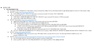  딥러닝 이후
 문맥 정보를 활용한 연구들
 face object는 주변의 문맥(일반적으로 사람의 몸에서 나타남)과 강한 물리적인 관계를 가지므로, 문맥 정보를 부호화시켜 검출 정확도를 효율적으로 개선시키기 위한 연구들이 수행됨.
 관련 연구 11(FDNet, https://arxiv.org/abs/1802.02142)
 이미지 문맥을 capture하기 위해 보다 큰 deformable convolutional kernels을 가진 ResNet 기반의 기법을 제안함.
 관련 연구 12(CMS-RCNN, https://arxiv.org/abs/1606.05413)
 다양한 범위의 스케일에 대한 얼굴을 다루기 위해 다중 스케일 정보가 region proposal과 ROI detection 모두에서 grouping됨.
 detector 훈련 시 얼굴 주변의 문맥 정보가 고려됨.
 관련 연구 13(PyramidBox, https://arxiv.org/abs/1803.07737)
 검출에 어려운 얼굴 문제를 다루기 위해 최신의 context assisted single shot face detector를 제안함.
 문맥의 중요성을 관찰하여, 다음의 3가지 측면에서 문맥 정보의 활용을 향상시킴.
 i) semi supervised 방법으로 고수준의 문맥적인 feature 학습을 supervise하기 위해 새로운 문맥 anchor를 설계함.
 ii) 적절한 고수준의 문맥 의미(semantic) feature들과 저수준의 얼굴 feature들을 함꼐 결합하기 위해 저수준의 Feature Pyramid Network를 개발하였으며,
single shot으로 모든 스케일에서 얼굴을 예측하도록 함.
 iii) 최종 출력의 개선을 위한 예측 네트워크의 수용력(capacity)을 증가시키기 위해 문맥에 민감한 구조를 도입함.
 서로 다른 스케일에 대한 훈련 샘플들을 증강시키기 위해 data-anchor-sampling 기법을 사용하였으며, 이를 통해 작은 얼굴들에 대한 훈련 데이터의 다양성을 증가시킬 수 있었음.
 관련 연구 14(https://arxiv.org/abs/1805.03363)
 이미지 문맥을 활용하기 위해 context pyramid maxout 메커니즘을 도입하고 cascaded 방식으로 anchor 기반 detector를 최적화시킨 효율적인 anchor 기반
cascaded 프레임워크를 고안함.
 관련 연구 15(https://ai.tencent.com/ailab/media/publications/Detecting_Faces_Using_Inside_Cascaded_Contextual_CNN.pdf)
 몸의 부분 정보를 적응적으로 capture하기 위해 two-stream의 contextual CNN을 제안함.
 shallow layer에서는 얼굴이 아닌 쉬운 영역을 필터링하였으며, 보다 deep한 layer에서는 어려운 샘플들을 필터링함.
 