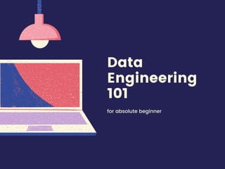 Data
Engineering
101
for absolute beginner
 