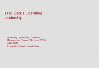 Isaac Getz’s Liberating
Leadership
• Liberating Leadership / California
Management Review / Summer 2009 /
Isaac Getz
• A quotations based introduction
 