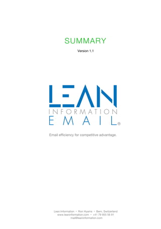 SUMMARY
Version 1.1
Email efficiency for competitive advantage.
Lean Information • Ron Hyams • Bern, Switzerland
www.leaninformation.com • +41 79 955 56 91
mail@leaninformation.com
 