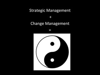 Strategic Management  + Change Management  =  