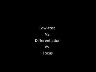 Low-cost  VS. Differentiation Vs.  Focus 