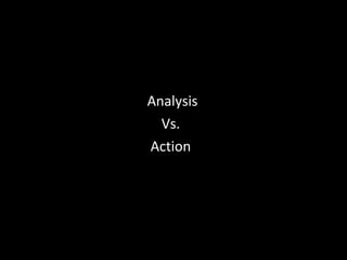 Analysis Vs.  Action  