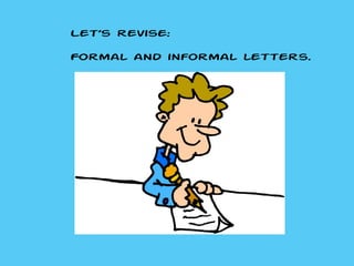 Let’s revise: Formal and informal letters. 