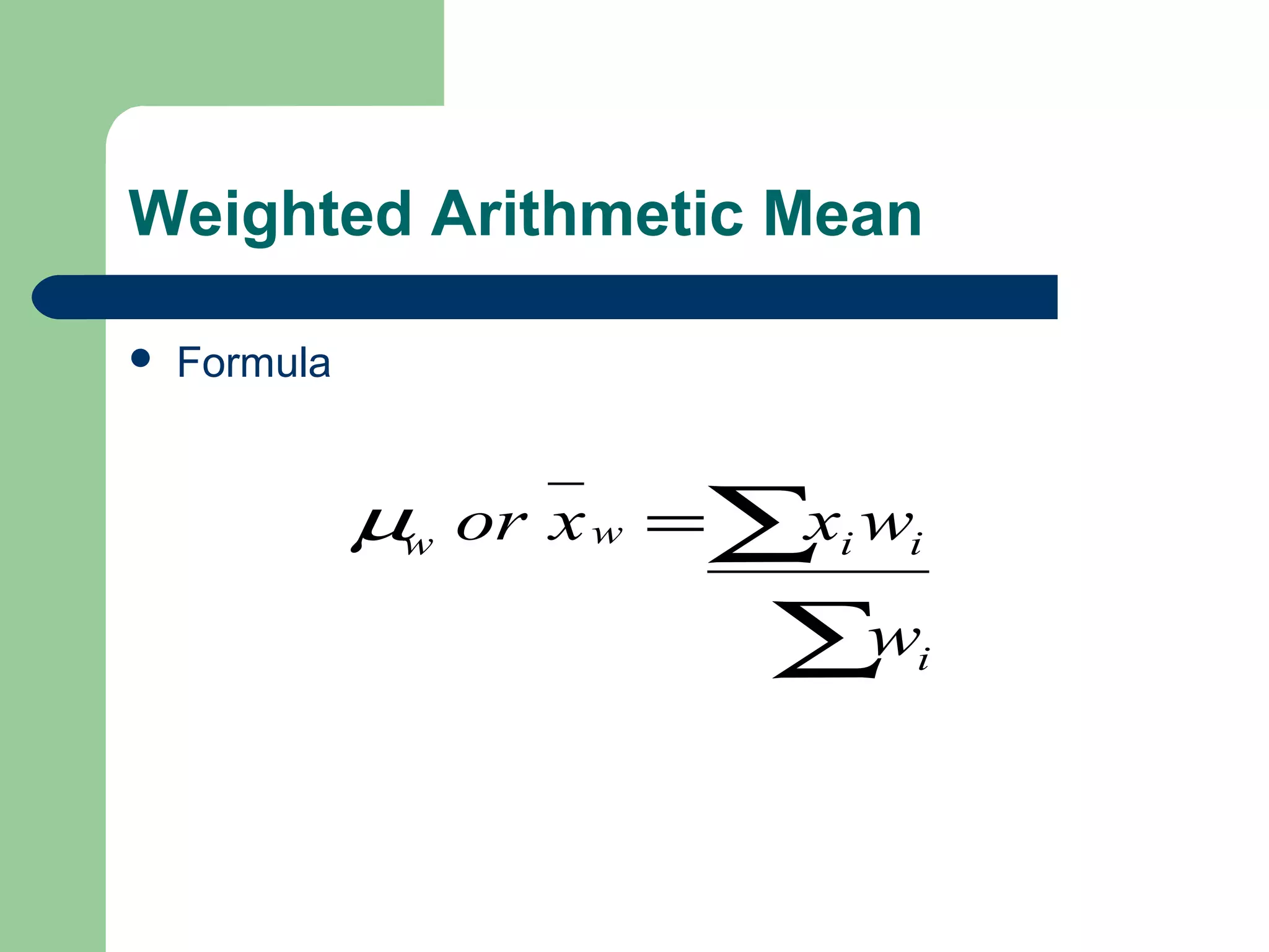 Weighted Arithmetic Mean
 Formula
∑
∑=
i
iiww
w
wxxorµ
 