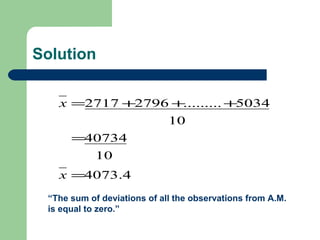 Solution
4073.4
10
40734
10
5034.........27962717
=
=
+++=
x
x
“The sum of deviations of all the observations from A.M.
is equal to zero.”
 