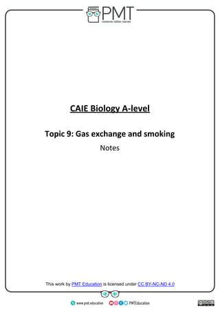 https://bit.ly/pmt-edu-cc https://bit.ly/pmt-cc
CAIE Biology A-level
Topic 9: Gas exchange and smoking
Notes
https://bit.ly/pmt-cc
https://bit.ly/pmt-cc
https://bit.ly/pmt-edu
This work by PMT Education is licensed under CC BY-NC-ND 4.0
 