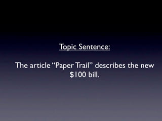 Topic Sentence:

The article “Paper Trail” describes the new
                 $100 bill.
 