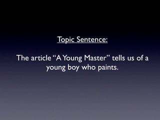 Topic Sentence:

The article “A Young Master” tells us of a
         young boy who paints.
 