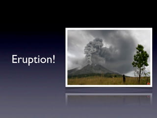 Eruption!
 