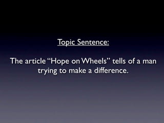 Topic Sentence:

The article “Hope on Wheels” tells of a man
        trying to make a difference.
 