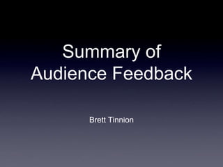 Summary of
Audience Feedback

      Brett Tinnion
 