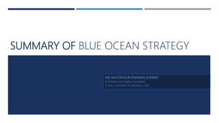 SUMMARY OF BLUE OCEAN STRATEGY
MD MUSTAFIZUR RAHMAN SONNET
B.PHARM, M.PHARM, PGDMBM.
E-MAIL: MUSTAFIZ.SNT@GMAIL.COM
 
