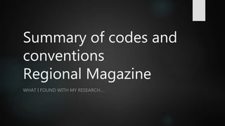 Summary of codes and
conventions
Regional Magazine
WHAT I FOUND WITH MY RESEARCH….
 