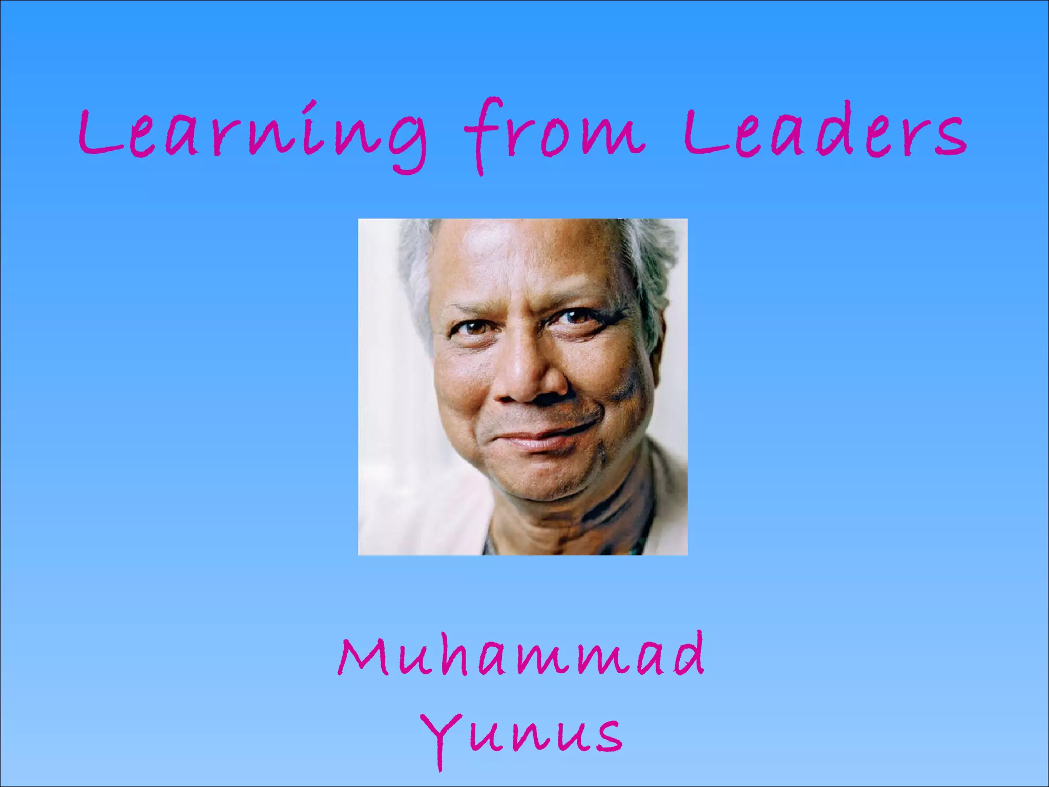 Learning from Leaders Muhammad Yunus ‘ Banker to the Poor’ 
