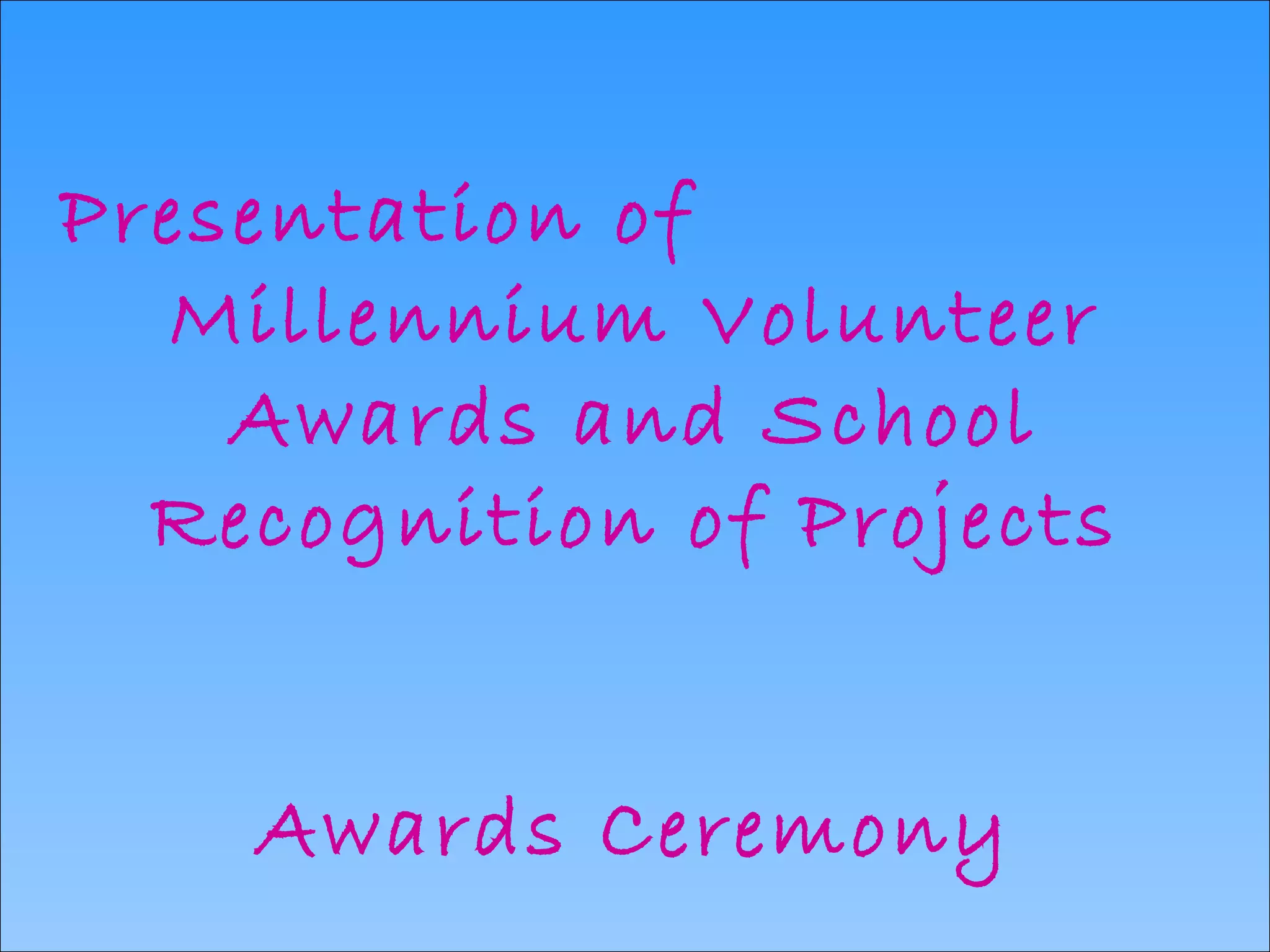 Presentation of  Millennium Volunteer Awards and School Recognition of Projects Awards Ceremony 