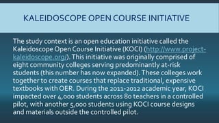 KALEIDOSCOPE OPEN COURSE INITIATIVE
The study context is an open education initiative called the
Kaleidoscope Open Course ...