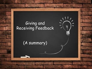 Giving and
Receiving Feedback
(A summary)
1
 