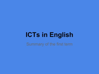 ICTs in English
Summary of the first term
 