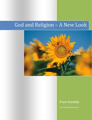 God and Religion – A New Look




                  Prem Kamble
                  http://pukamble.tripod.com
 