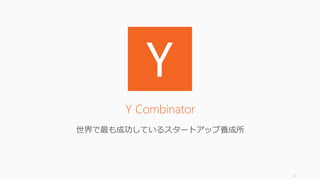 2
Y Combinator
世界で最も成功しているスタートアップ養成所
 