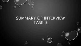 SUMMARY OF INTERVIEW
TASK 3
 
