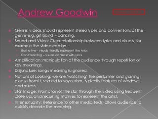 Goodwin’s 7 points !!!

Genre: videos should represent stereotypes and conventions of the
genre e.g. girl band = dancing.
...