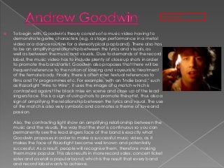 Continued...



To begin with, Goodwin's theory consists of a music video having to
demonstrate genre characters (e.g. a ...