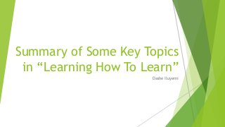 Summary of Some Key Topics
in “Learning How To Learn”
Dashe Iluyemi
 