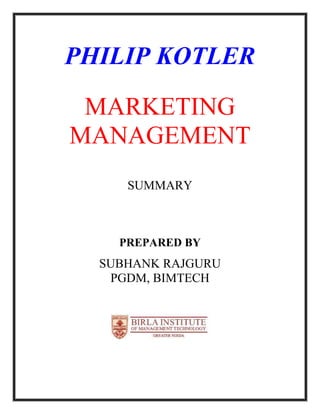 PHILIP KOTLER

 MARKETING
MANAGEMENT
     SUMMARY



    PREPARED BY
  SUBHANK RAJGURU
   PGDM, BIMTECH
 