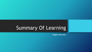 Summary Of Learning
Megan Kennelly
 