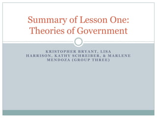 Kristopher Bryant, Lisa Harrison, Kathy Schreiber, & marlenemendoza (group three) Summary of Lesson One: Theories of Government 