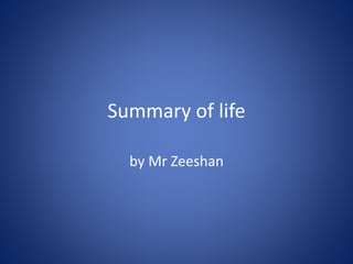 Summary of life
by Mr Zeeshan
 