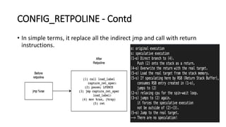 CONFIG_RETPOLINE - Contd
• In simple terms, it replace all the indirect jmp and call with return
instructions.
 